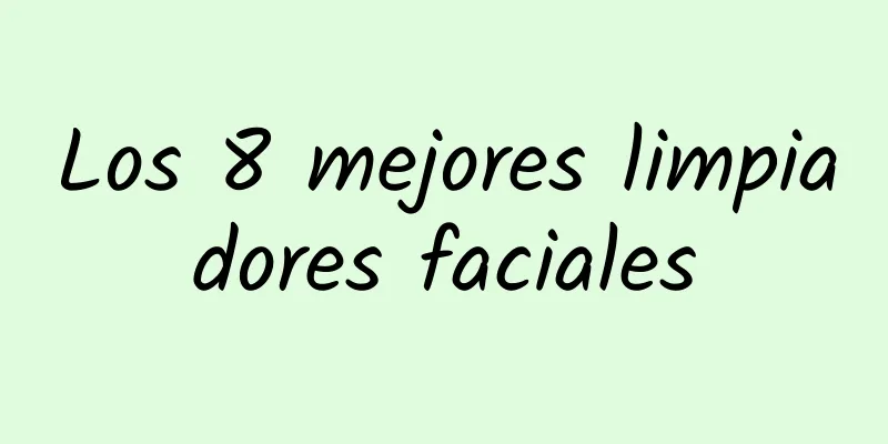 Los 8 mejores limpiadores faciales