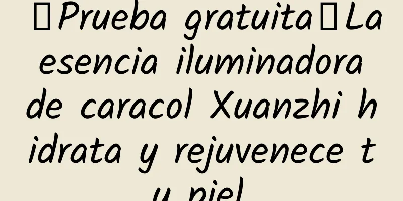 【Prueba gratuita】La esencia iluminadora de caracol Xuanzhi hidrata y rejuvenece tu piel.