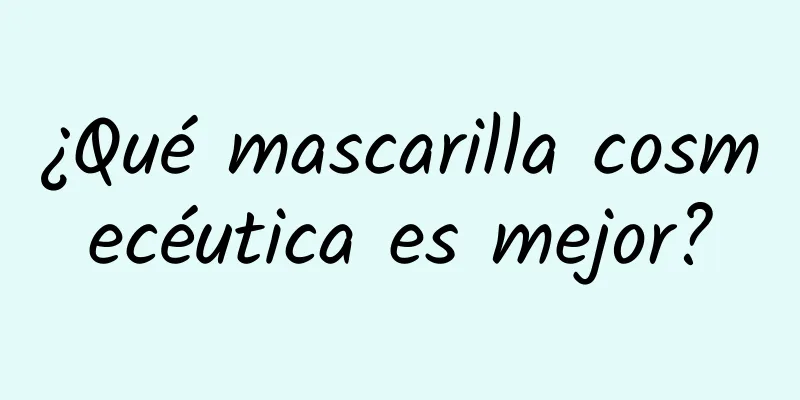 ¿Qué mascarilla cosmecéutica es mejor?