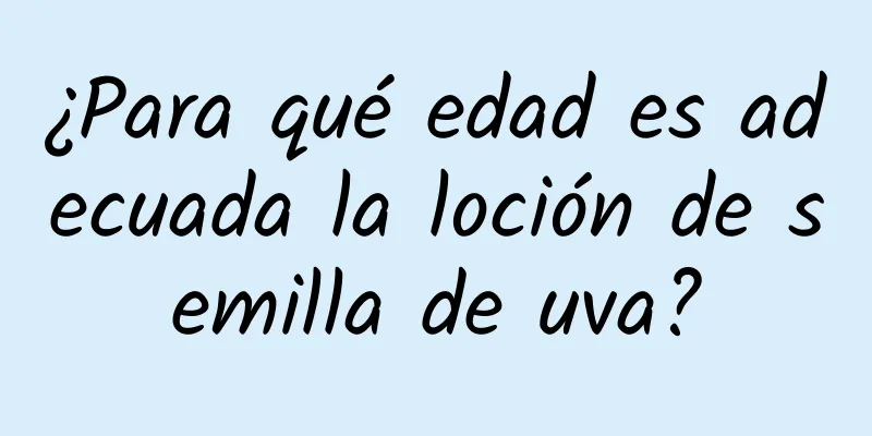 ¿Para qué edad es adecuada la loción de semilla de uva?