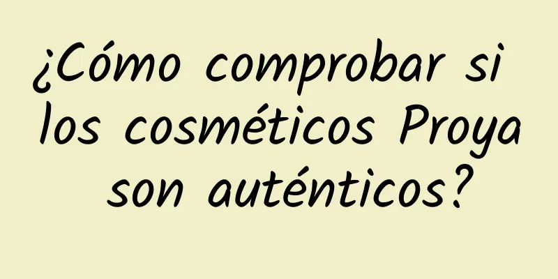 ¿Cómo comprobar si los cosméticos Proya son auténticos?