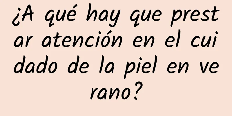 ¿A qué hay que prestar atención en el cuidado de la piel en verano?