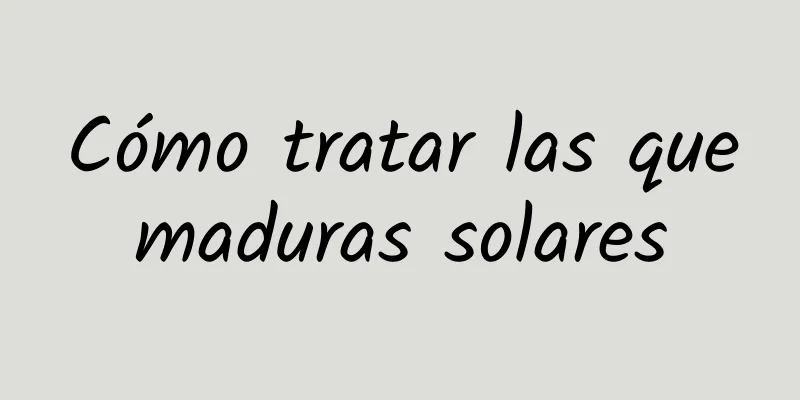 Cómo tratar las quemaduras solares