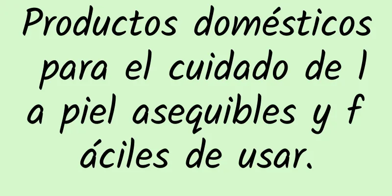 Productos domésticos para el cuidado de la piel asequibles y fáciles de usar.