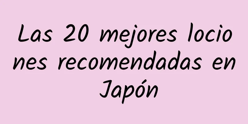 Las 20 mejores lociones recomendadas en Japón