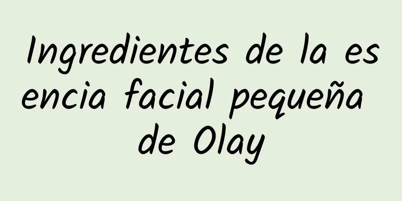 Ingredientes de la esencia facial pequeña de Olay