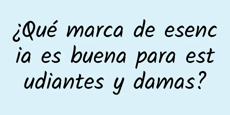 ¿Qué marca de esencia es buena para estudiantes y damas?