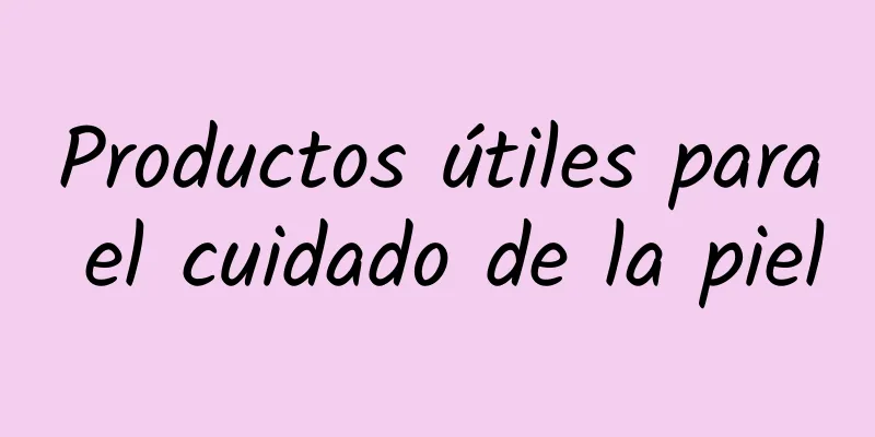 Productos útiles para el cuidado de la piel