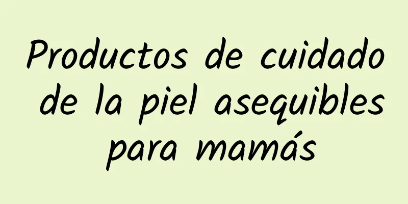 Productos de cuidado de la piel asequibles para mamás