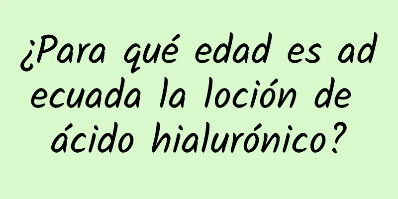 ¿Para qué edad es adecuada la loción de ácido hialurónico?