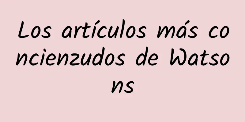 Los artículos más concienzudos de Watsons