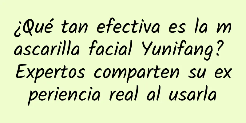 ¿Qué tan efectiva es la mascarilla facial Yunifang? Expertos comparten su experiencia real al usarla