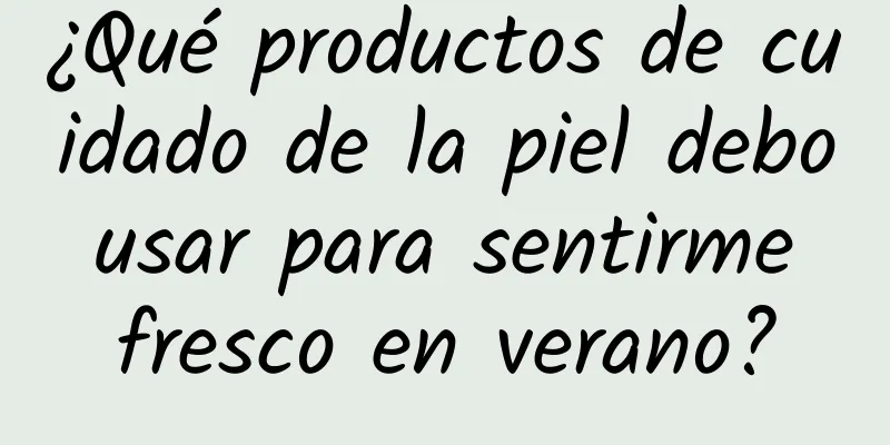 ¿Qué productos de cuidado de la piel debo usar para sentirme fresco en verano?