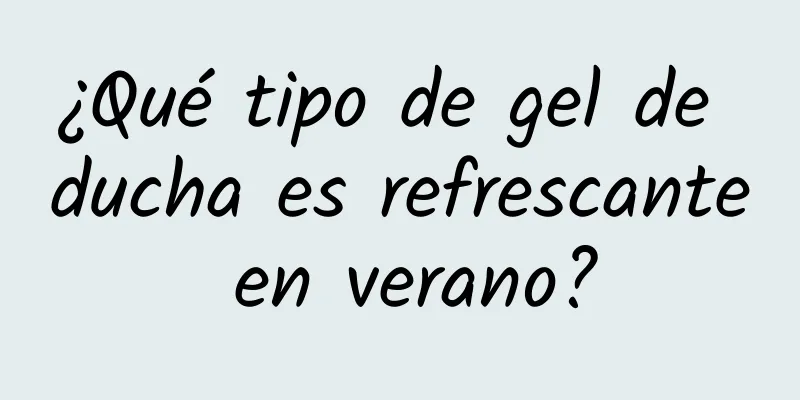 ¿Qué tipo de gel de ducha es refrescante en verano?