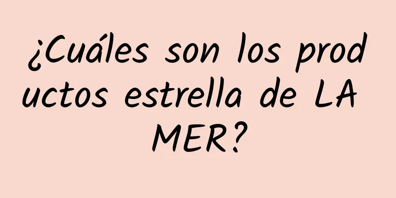 ¿Cuáles son los productos estrella de LA MER?