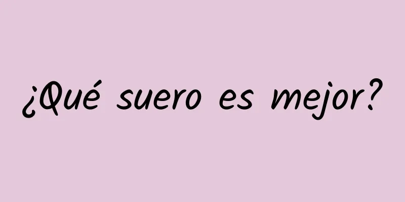 ¿Qué suero es mejor?