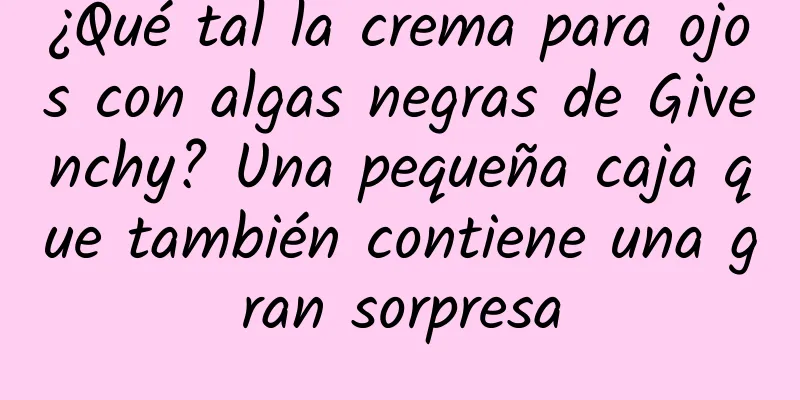 ¿Qué tal la crema para ojos con algas negras de Givenchy? Una pequeña caja que también contiene una gran sorpresa
