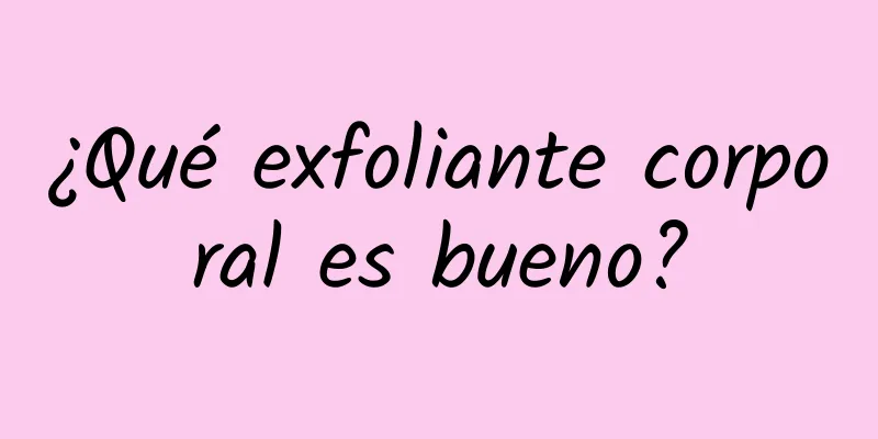 ¿Qué exfoliante corporal es bueno?