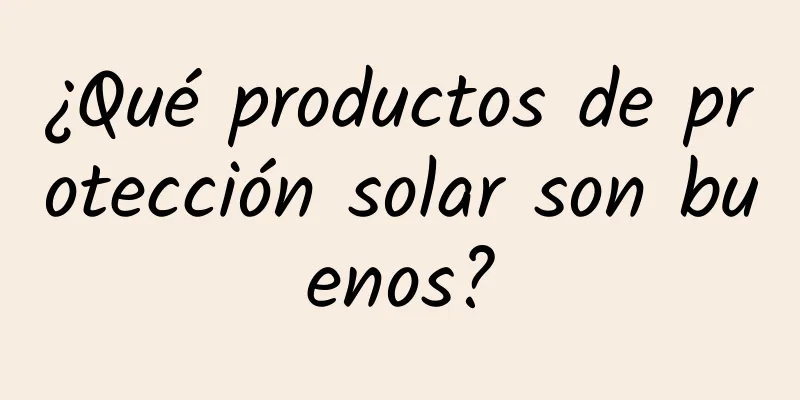 ¿Qué productos de protección solar son buenos?