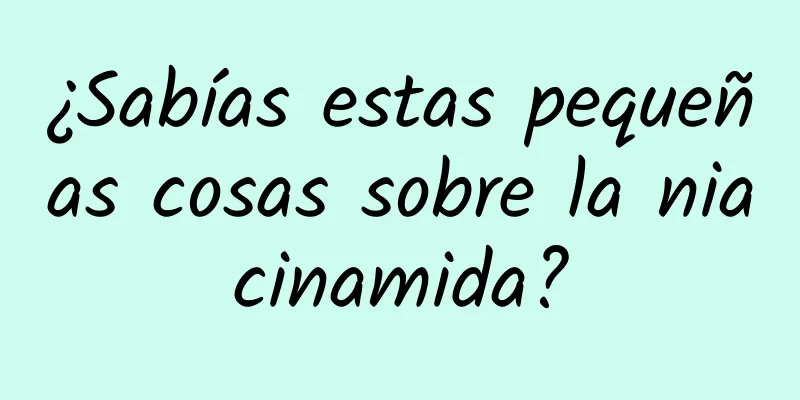 ¿Sabías estas pequeñas cosas sobre la niacinamida?