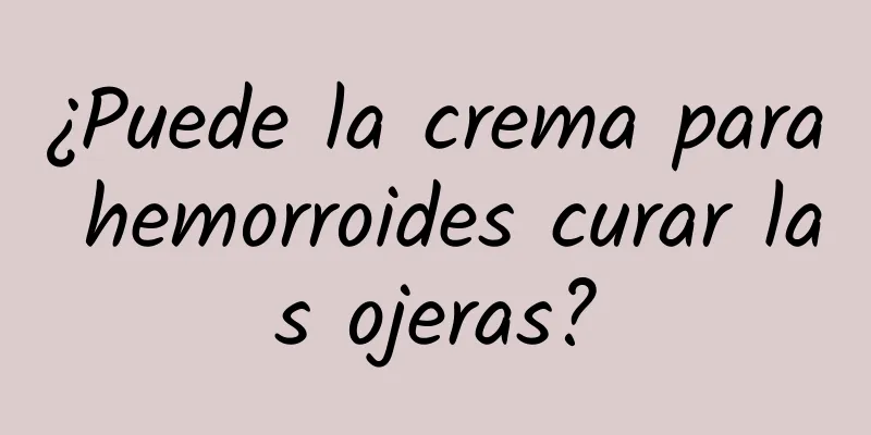 ¿Puede la crema para hemorroides curar las ojeras?