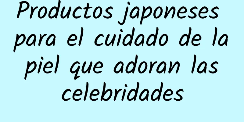 Productos japoneses para el cuidado de la piel que adoran las celebridades