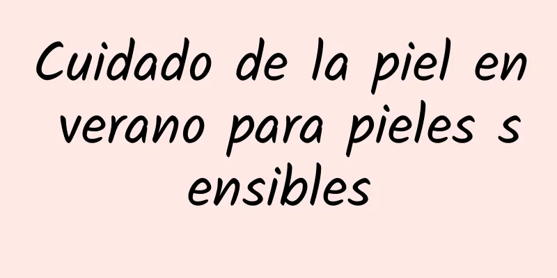 Cuidado de la piel en verano para pieles sensibles