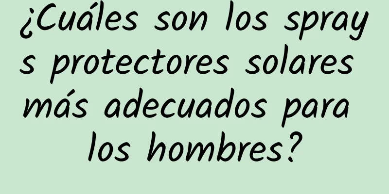 ¿Cuáles son los sprays protectores solares más adecuados para los hombres?