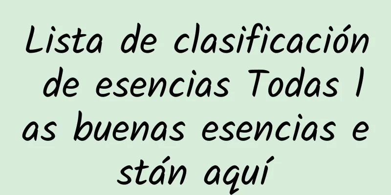 Lista de clasificación de esencias Todas las buenas esencias están aquí