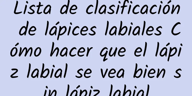 Lista de clasificación de lápices labiales Cómo hacer que el lápiz labial se vea bien sin lápiz labial