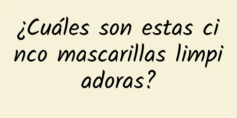 ¿Cuáles son estas cinco mascarillas limpiadoras?