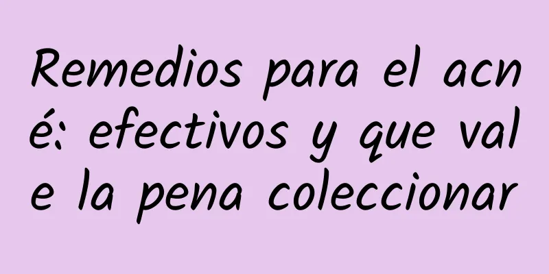 Remedios para el acné: efectivos y que vale la pena coleccionar
