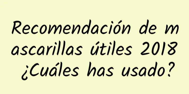 Recomendación de mascarillas útiles 2018 ¿Cuáles has usado?