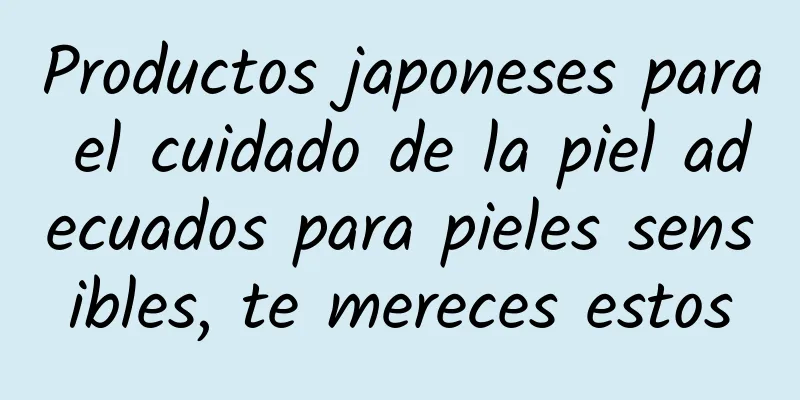 Productos japoneses para el cuidado de la piel adecuados para pieles sensibles, te mereces estos