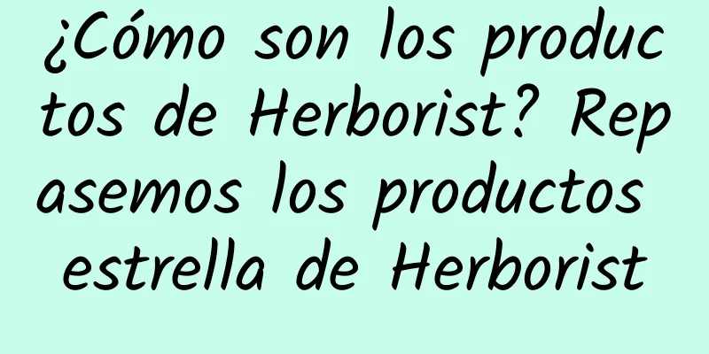 ¿Cómo son los productos de Herborist? Repasemos los productos estrella de Herborist