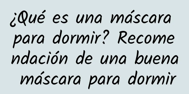 ¿Qué es una máscara para dormir? Recomendación de una buena máscara para dormir