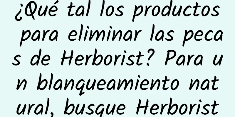 ¿Qué tal los productos para eliminar las pecas de Herborist? Para un blanqueamiento natural, busque Herborist