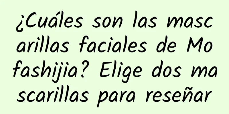 ¿Cuáles son las mascarillas faciales de Mofashijia? Elige dos mascarillas para reseñar