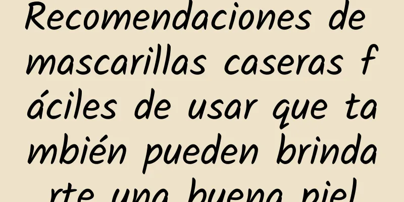 Recomendaciones de mascarillas caseras fáciles de usar que también pueden brindarte una buena piel