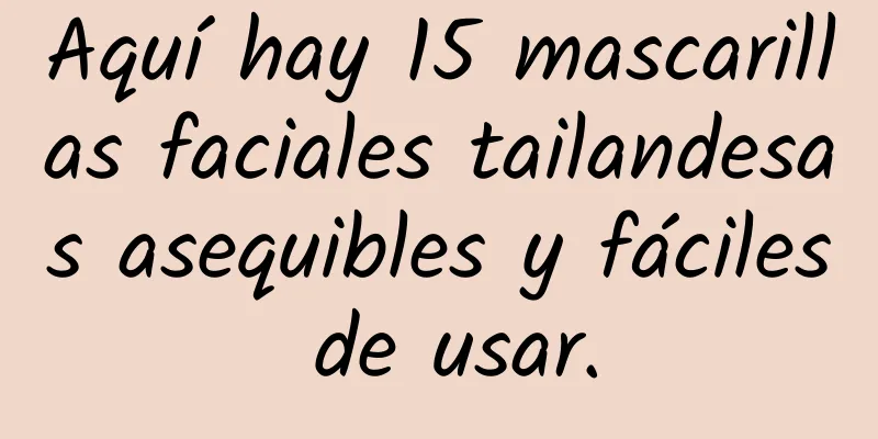 Aquí hay 15 mascarillas faciales tailandesas asequibles y fáciles de usar.