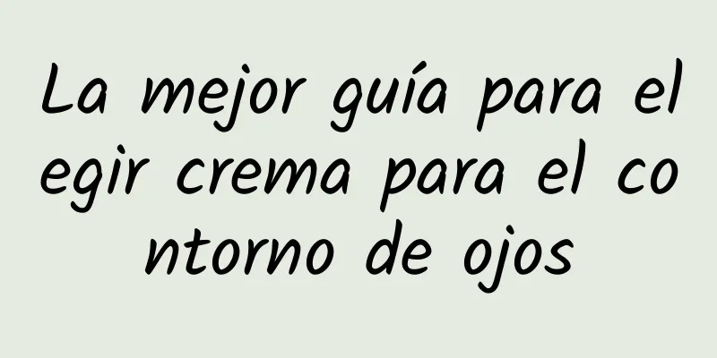 La mejor guía para elegir crema para el contorno de ojos