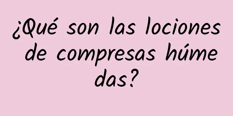 ¿Qué son las lociones de compresas húmedas?