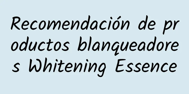 Recomendación de productos blanqueadores Whitening Essence