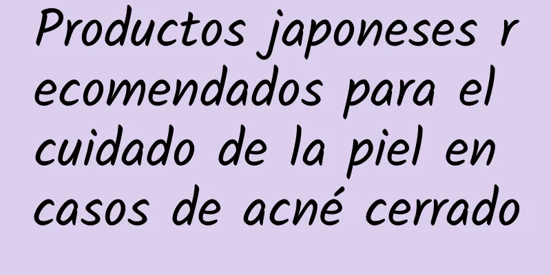 Productos japoneses recomendados para el cuidado de la piel en casos de acné cerrado