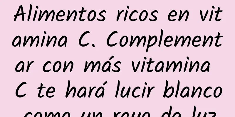 Alimentos ricos en vitamina C. Complementar con más vitamina C te hará lucir blanco como un rayo de luz.