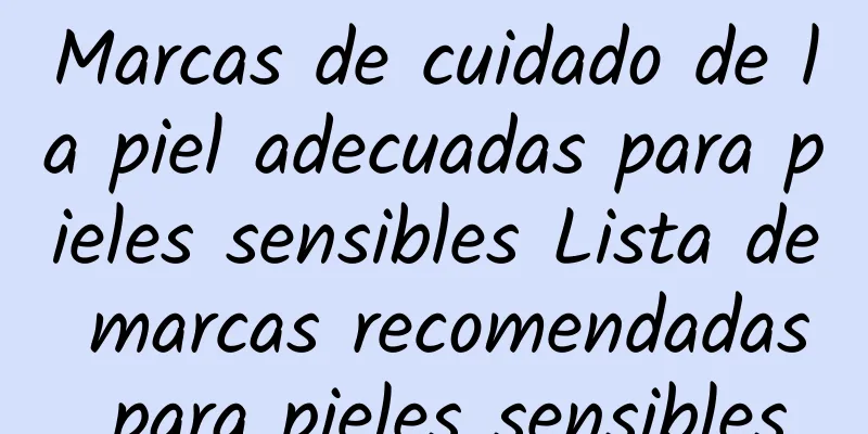 Marcas de cuidado de la piel adecuadas para pieles sensibles Lista de marcas recomendadas para pieles sensibles