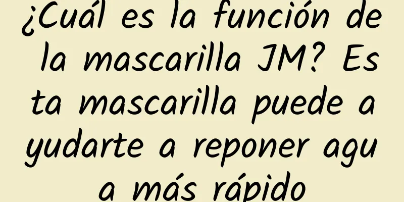 ¿Cuál es la función de la mascarilla JM? Esta mascarilla puede ayudarte a reponer agua más rápido