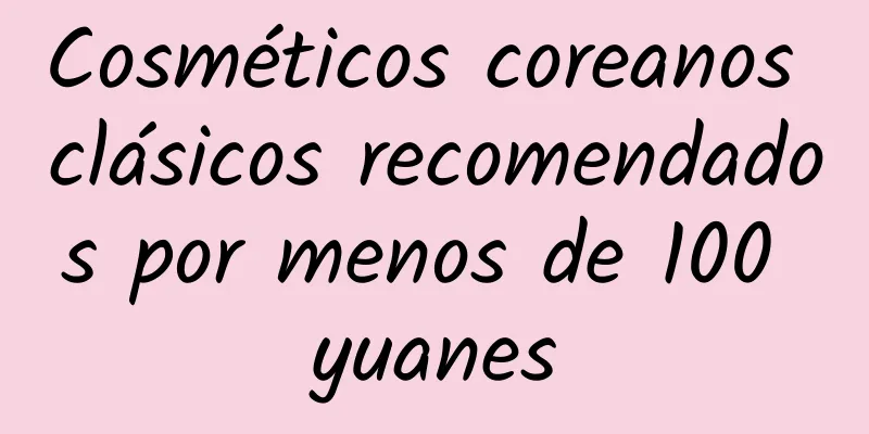 Cosméticos coreanos clásicos recomendados por menos de 100 yuanes