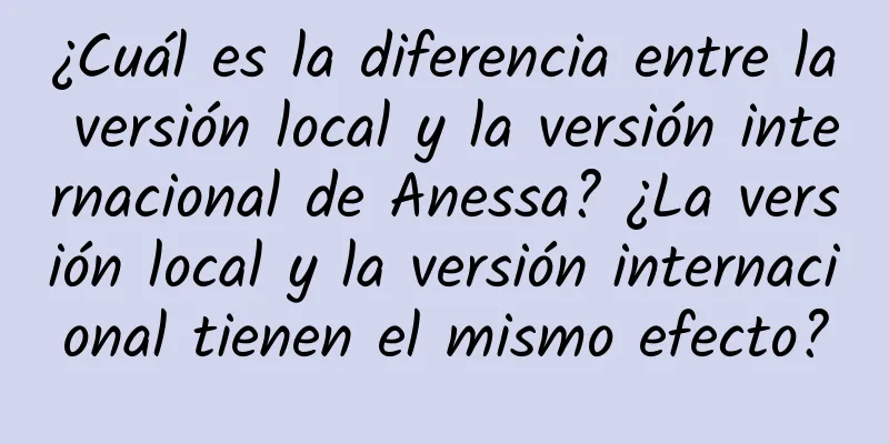 ¿Cuál es la diferencia entre la versión local y la versión internacional de Anessa? ¿La versión local y la versión internacional tienen el mismo efecto?