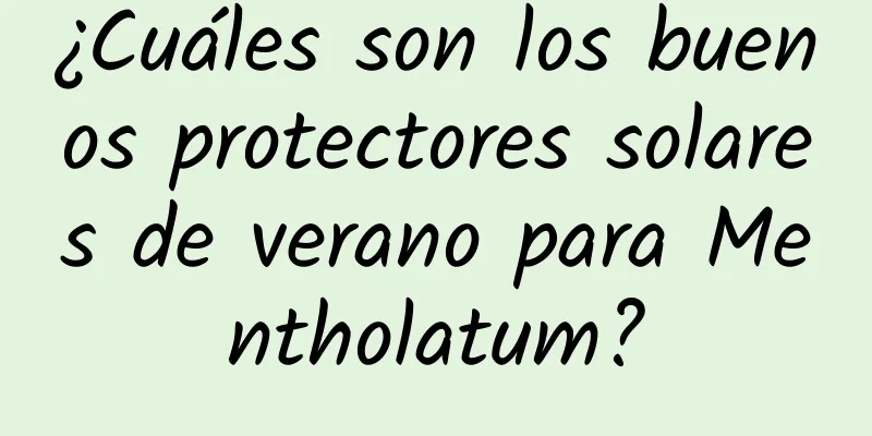 ¿Cuáles son los buenos protectores solares de verano para Mentholatum?